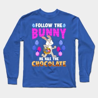 Follow The Easter Bunny He Has The Chocolate Long Sleeve T-Shirt